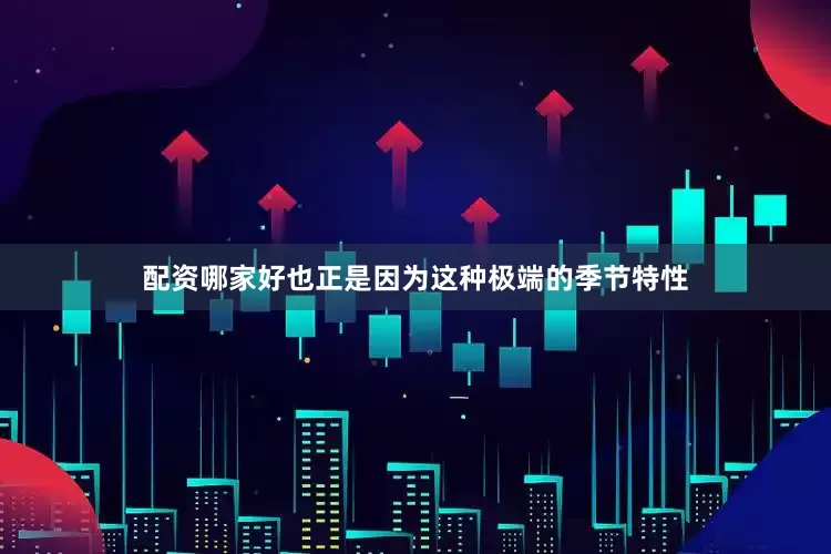 配资哪家好也正是因为这种极端的季节特性