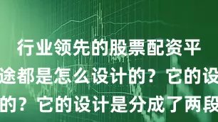 行业领先的股票配资平台那它沿途都是怎么设计的？它的设计是分成了两段儿